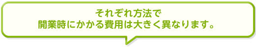 それぞれの方法で開業時にかかる費用は大きく異なります。